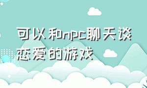 可以和npc聊天谈恋爱的游戏