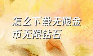 怎么下载无限金币无限钻石（无限金币无限钻石的软件怎么下载）