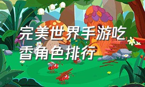 完美世界手游吃香角色排行