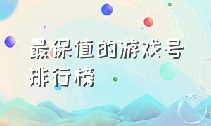 最保值的游戏号排行榜