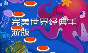 完美世界经典手游版（完美世界手游官方免费）