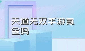 天道无双手游氪金吗（手游天道无双兑换码在哪里）