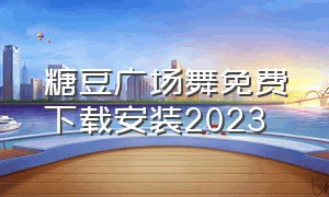 糖豆广场舞免费下载安装2023（糖豆广场舞免费下载安装2023健身）