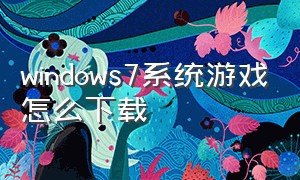 windows7系统游戏怎么下载