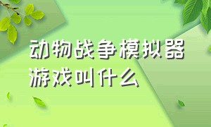 动物战争模拟器游戏叫什么