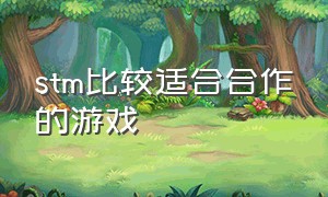 stm比较适合合作的游戏