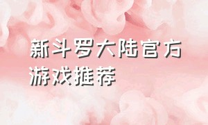 新斗罗大陆官方游戏推荐
