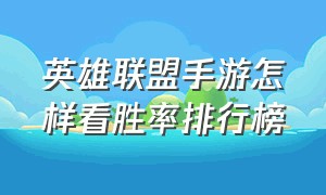 英雄联盟手游怎样看胜率排行榜