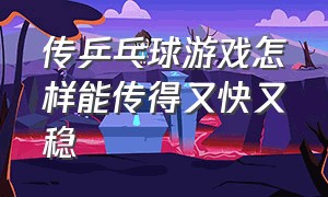 传乒乓球游戏怎样能传得又快又稳