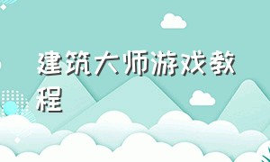 建筑大师游戏教程（建筑大师游戏怎么进入）