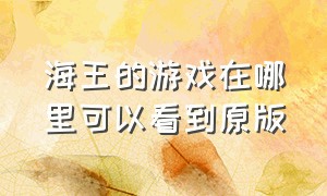 海王的游戏在哪里可以看到原版