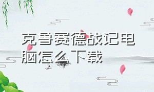 克鲁赛德战记电脑怎么下载