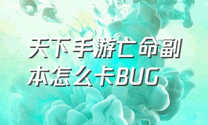 天下手游亡命副本怎么卡bug