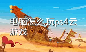 电脑怎么玩ps4云游戏