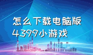 怎么下载电脑版4399小游戏