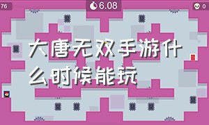 大唐无双手游什么时候能玩