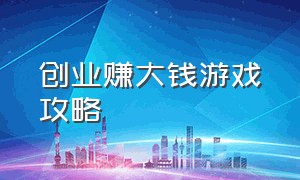 创业赚大钱游戏攻略