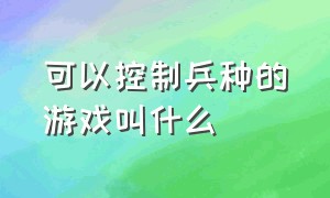 可以控制兵种的游戏叫什么