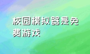 校园模拟器是免费游戏（校园模拟器游戏 软件）