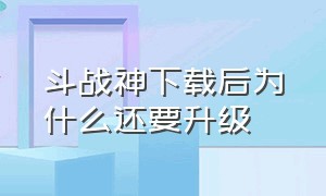 斗战神下载后为什么还要升级