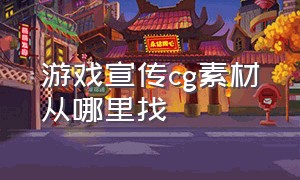 游戏宣传cg素材从哪里找