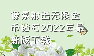 像素射击无限金币钻石2022年最新版下载（像素射击下载破解版全武器）