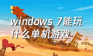 windows 7能玩什么单机游戏