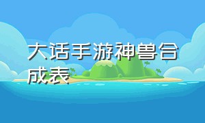 大话手游神兽合成表（大话手游神兽价目表）