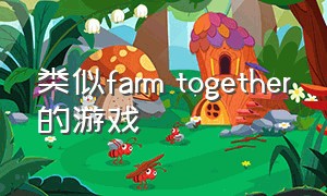 类似farm together的游戏
