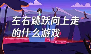 左右跳跃向上走的什么游戏