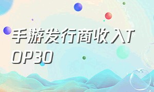手游发行商收入top30