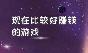 现在比较好赚钱的游戏