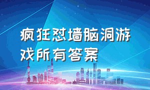 疯狂怼墙脑洞游戏所有答案