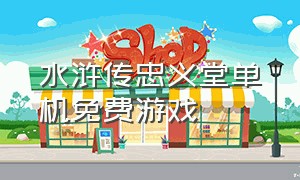 水浒传忠义堂单机免费游戏（忠义堂水浒传游戏手机版单机特色）