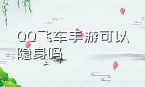 QQ飞车手游可以隐身吗