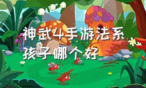 神武4手游法系孩子哪个好