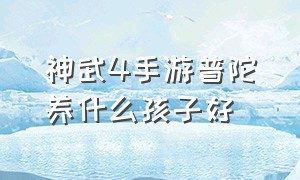 神武4手游普陀养什么孩子好