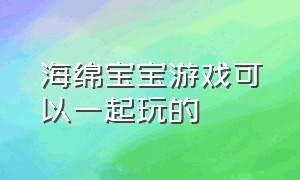 海绵宝宝游戏可以一起玩的