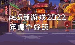 ps5新游戏2022年哪个好玩