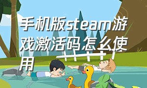 手机版steam游戏激活码怎么使用