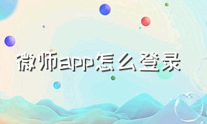 微师app怎么登录（微师课程怎么下载可以永久看回放）