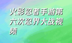 火影忍者手游第六次忍界大战视频