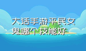 大话手游平民女鬼哪个技能好