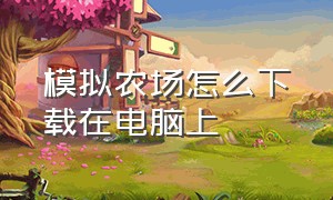 模拟农场怎么下载在电脑上