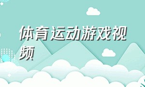 体育运动游戏视频（体育运动游戏闯关视频）