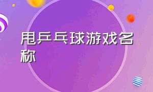 甩乒乓球游戏名称（中文乒乓球游戏大全）