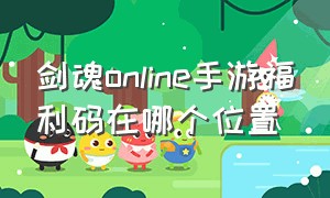 剑魂online手游福利码在哪个位置