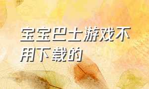 宝宝巴士游戏不用下载的