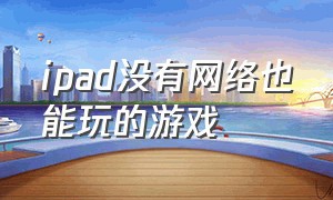 ipad没有网络也能玩的游戏