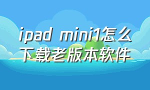 ipad mini1怎么下载老版本软件